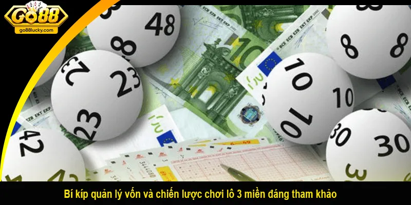 Bí kíp quản lý vốn và chiến lược chơi lô 3 miền đáng tham khảo