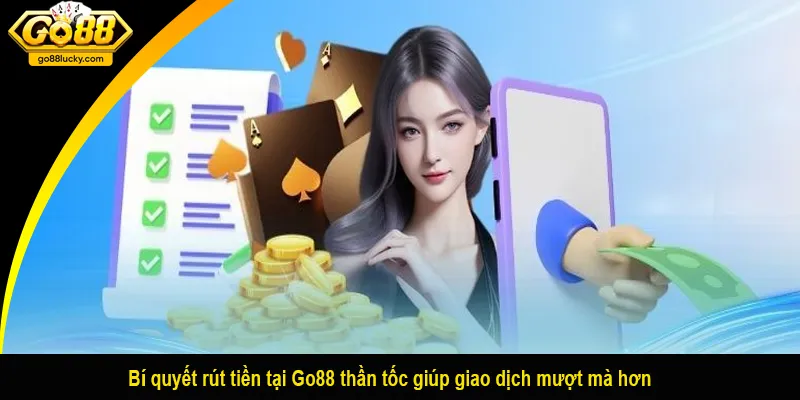 Bí quyết rút tiền tại Go88 thần tốc giúp giao dịch mượt mà hơn