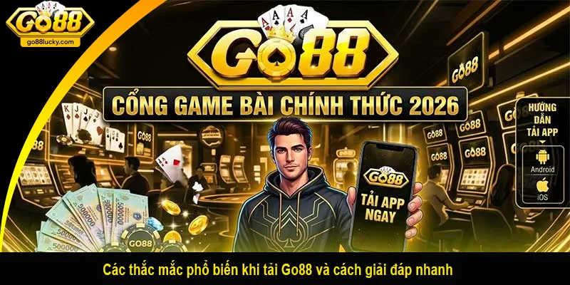 Các thắc mắc phổ biến khi tải Go88 và cách giải đáp nhanh