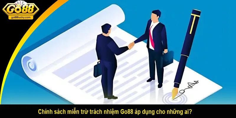 Chính sách miễn trừ trách nhiệm Go88 áp dụng cho những ai?