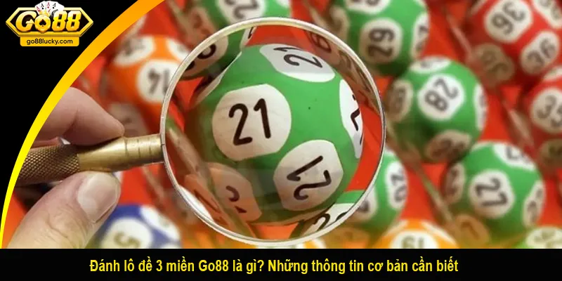 Đánh lô đề 3 miền Go88 là gì? Những thông tin cơ bản cần biết