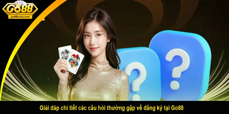 Giải đáp chi tiết các câu hỏi thường gặp về đăng ký tại Go88