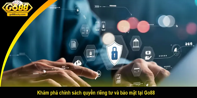 Khám phá chính sách quyền riêng tư và bảo mật tại Go88