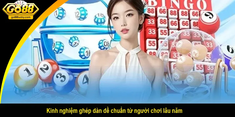 Kinh nghiệm ghép dàn đề chuẩn từ người chơi lâu năm