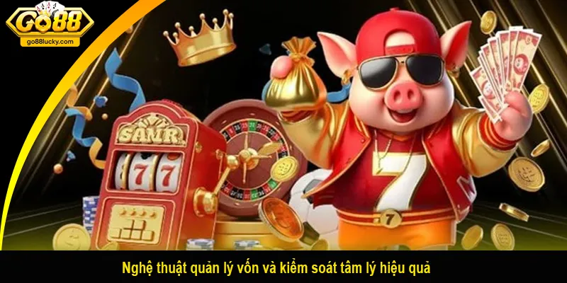 Nghệ thuật quản lý vốn và kiểm soát tâm lý hiệu quả