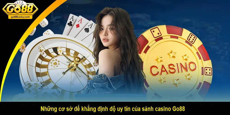  Những cơ sở để khẳng định độ uy tín của sảnh casino Go88