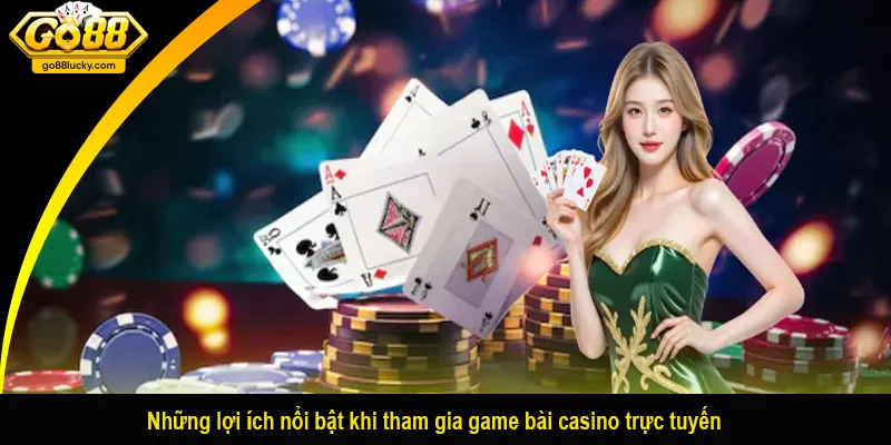 Những lợi ích nổi bật khi tham gia game bài casino trực tuyến