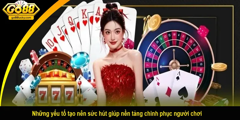 Những yếu tố tạo nên sức hút giúp nền tảng chinh phục người chơi