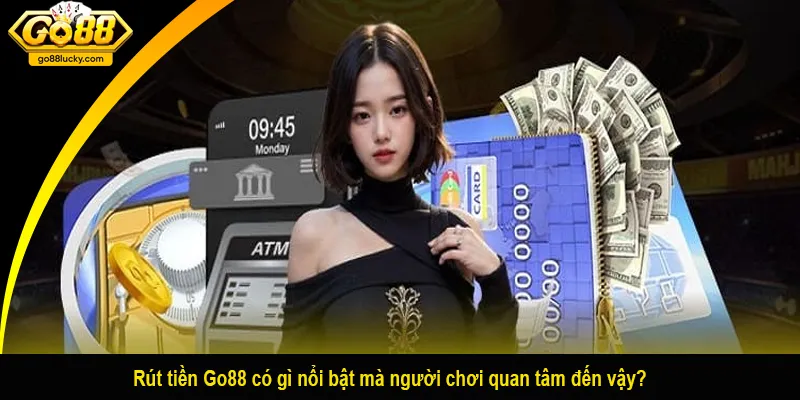 Rút tiền Go88 có gì nổi bật mà người chơi quan tâm đến vậy?