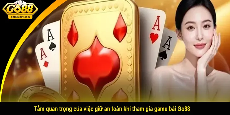 Tầm quan trọng của việc giữ an toàn khi tham gia game bài Go88