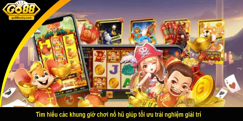 Tìm hiểu các khung giờ chơi nổ hũ giúp tối ưu trải nghiệm giải trí