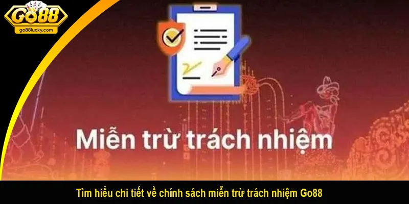 Tìm hiểu chi tiết về chính sách miễn trừ trách nhiệm Go88
