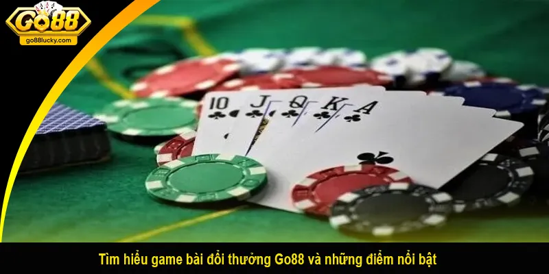 Tìm hiểu game bài đổi thưởng Go88 và những điểm nổi bật