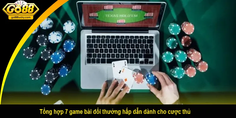 Tổng hợp 7 game bài đổi thưởng hấp dẫn dành cho cược thủ