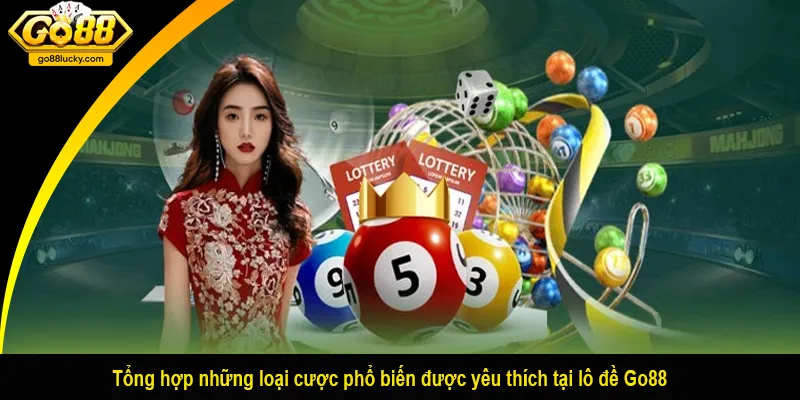 Tổng hợp những loại cược phổ biến được yêu thích tại lô đề Go88